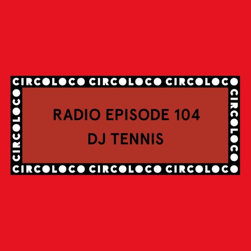 Circoloco Radio 104 - DJ Tennis