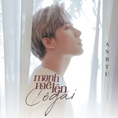 Mạnh Mẽ Lên Cô Gái - Anh Tú