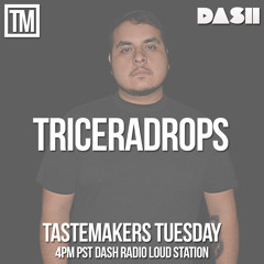 Triceradrops Tastemakers Tuesday 4PM pst Dash Radio Loud Station DJ Mix TRICERADROPS 9.17.19