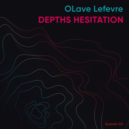 OLave Lefevre - Depths Hesitation  Episode 001