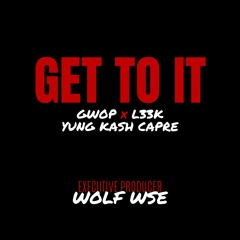 Get To It - Gwop x L33k x Yung Kash Capre