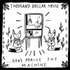Thousand Dollar Movie - Put Me In The Ring - Dont Praise The Machine