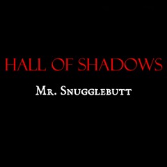 Hall Of Shadows - Mr Snugglebutt