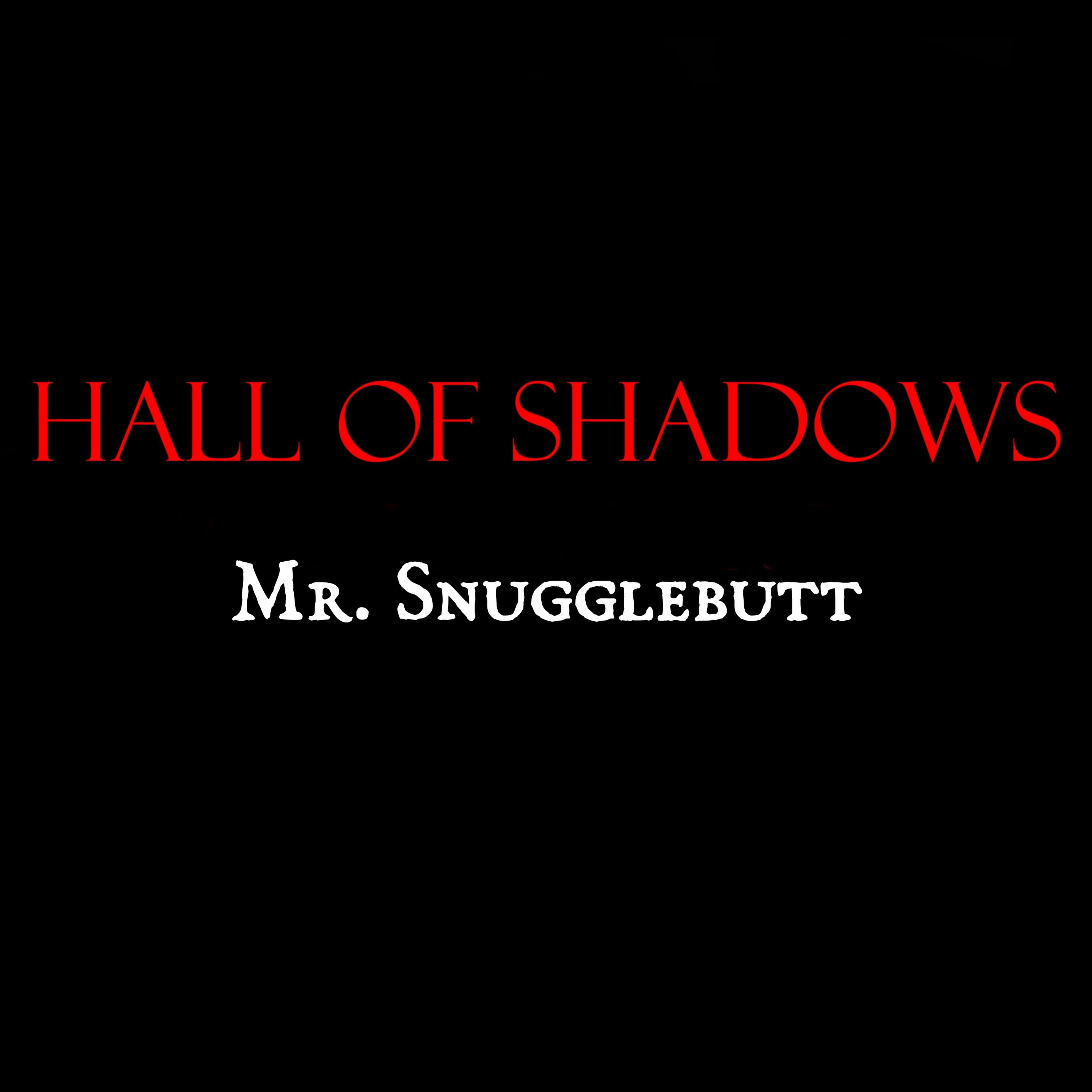 Hall Of Shadows - Mr Snugglebutt