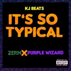 Its So Typical Feat. Zerm X Purp Wiz (Prod. KJ Beats)