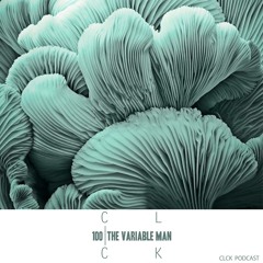 CLCK Podcast 100 | The Variable Man