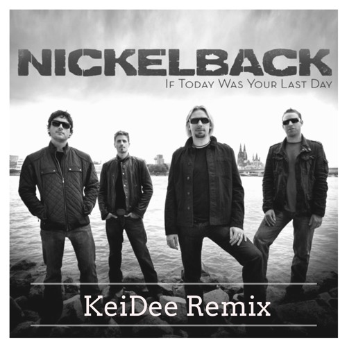 Nickelback -  If Today Was Your Last Day (KeiDee Remix)