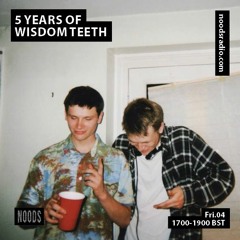 5 Years of Wisdom Teeth on Noods Radio (4/10/19)