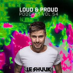 Loud & Proud Podcast #54 by Le Shuuk