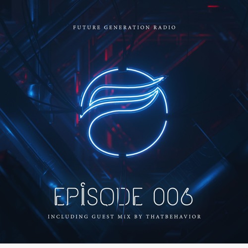 Future Generation Radio #006 (incl. guest mix by ThatBehavior)