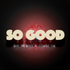 So Good - $ABE THE BABE$ & Ellen ive ove