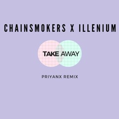 Chainsmoker X Illenium - Takeaway [PRIYANX REMIX]