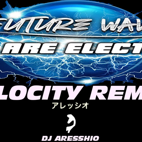 Stream FUTURE WAVE WE ARE ELETRIC (VELOCITY REMIX) by Dj Aresshio