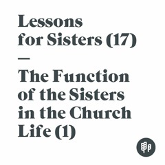 Lessons for Sisters (17): The Function of the Sisters in the Church Life (1)