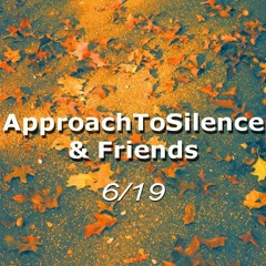 Movements of ApproachToSilence & Friends 6/19