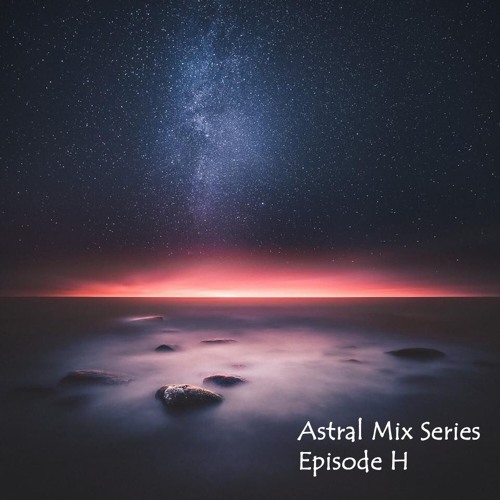 Astral Mix Series - Episode H [@antagonistuk]