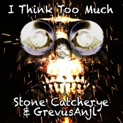 I Think Too Much | Stone Catcherye & GrevusAnjl