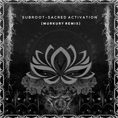 SubRoot - Sacred Activation (Murkury Remix)
