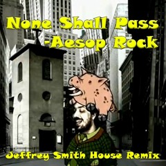 None Shall Pass - Aesop Rock  (Jeffrey Smith Jackin' House Remix)