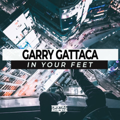 Garry Gattaca - In Your Feet (Original Mix) [Out Now]