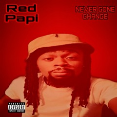 Red Papi - Never Gone Change