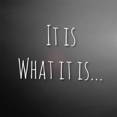 It is what it is