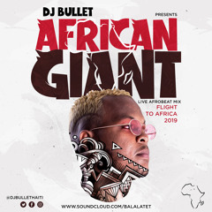 AFRICAN GIANT AFROBEAT MIX - DJ BULLET (Flight to Africa 2019)