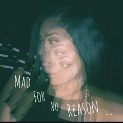 Mad for no reason