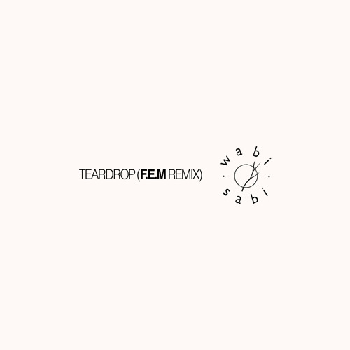 Free Download 02 : Teardrop (F.E.M Remix) [Wabi Sabi]