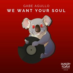 Gabe Agullo - We Want Your Soul (Original Mix)HUNGRY KOALA RECORDS OUT NOW