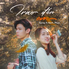 Trao Đến Em - Ezray ft Nart, Phúc (Prod by Ohmygenie Beats)