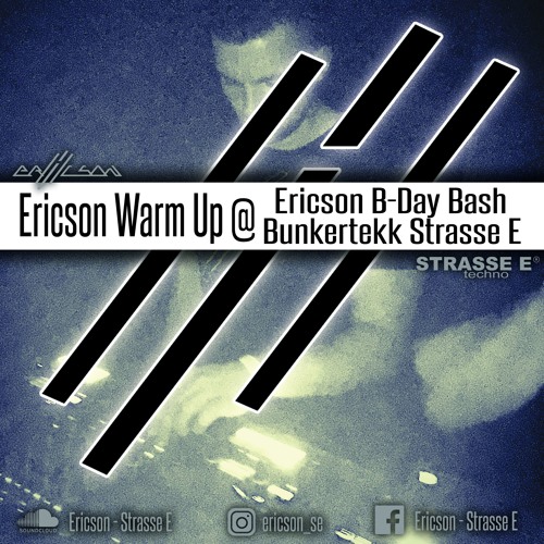 ERICSON WARM UP@STRASSE E BUNKERTEKK w. ERICSON B-DAY BASH