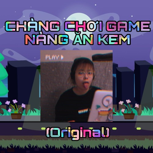Chàng Chơi Game Nàng Ăn Kem (original)