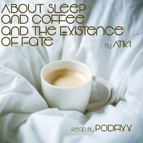 About Sleep and Coffee and the Existence of Fate by Atiki