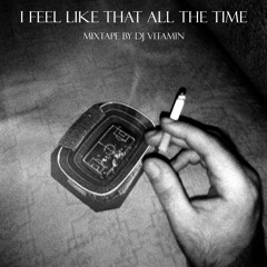 DJ Vitamin - I Feel Like That All The Time [mixtape]
