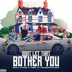 Benji Stone x Yowe - Dont Let That Bother You ft. Yelobankfrank