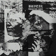 019 BRVTAL PODCAST // Axeev