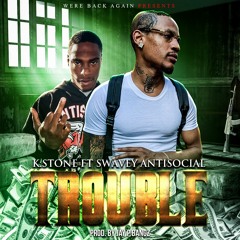 K.Stone Ft. Swavey Antisocial - Trouble (Prod By. Jay P Bangz)