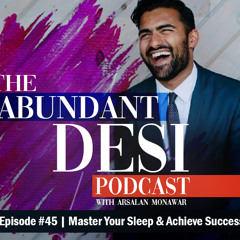 Ep. 45 | Master Your Sleep & Achieve Success | Abundant Desi Podcast