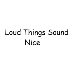 Loud Things Sound Nice