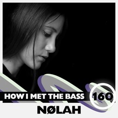 Nolah - HOW I MET THE BASS #160