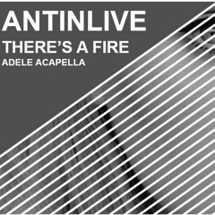 AntinLive - There's A Fire (Adele Acapella)