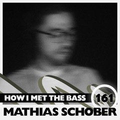 Mathias Schober - HOW I MET THE BASS #161