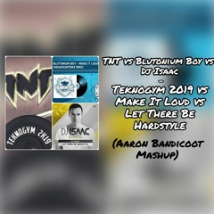 TNT vs Blutonium Boy vs Isaac - Teknogym 2019 vs Make It Loud vs Hardstyle (Aaron Bandicoot Mashup)