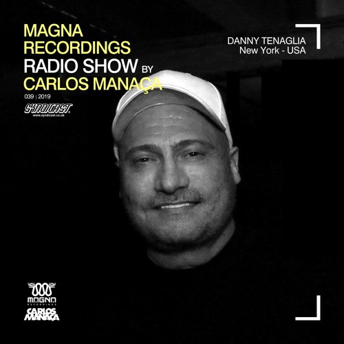 Magna Recordings Radio Show by Carlos Manaça #39 2019 | Guest Danny Tenaglia [New York] USA