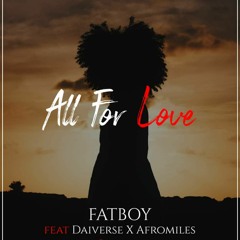 F.A.T Boy - All for Love Ft. Daiverse X Afromiles