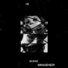 T6 - Scene Smasher |