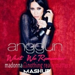 Anggun what we remember/madonna nothing really matter(mashup remix)