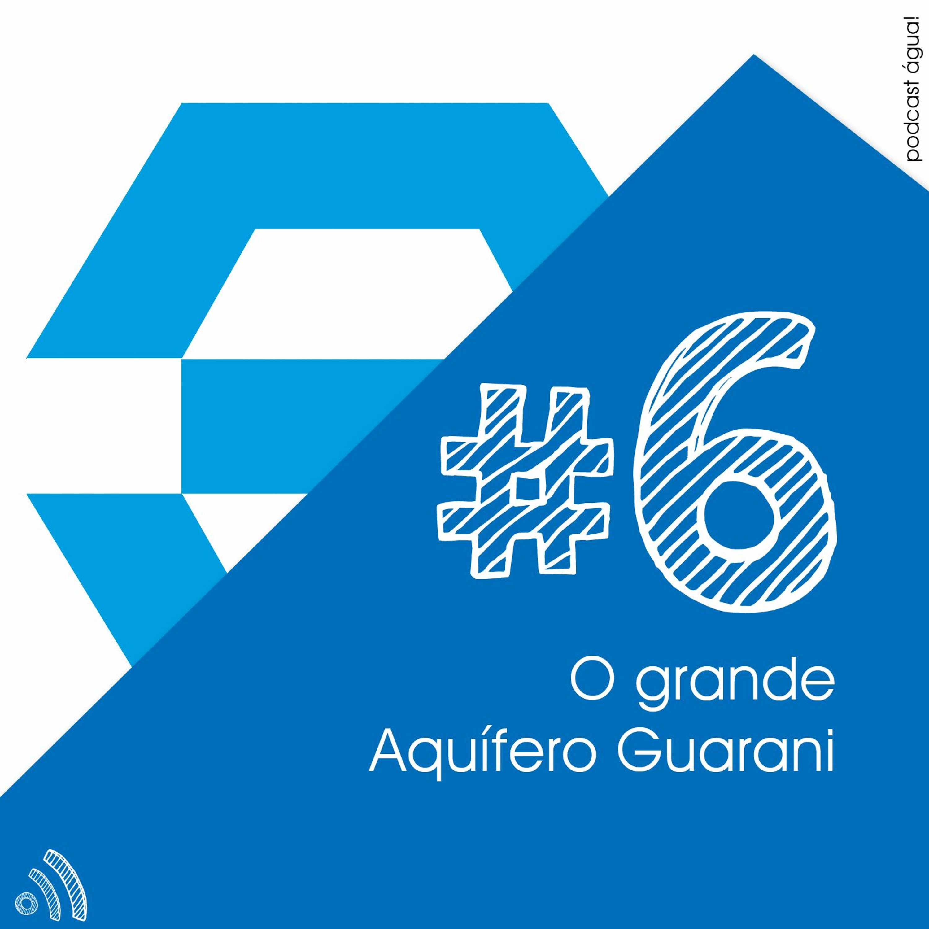 #6 - O Grande Aquífero Guarani
