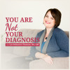 What Does It Mean to NOT Be Your Diagnosis?